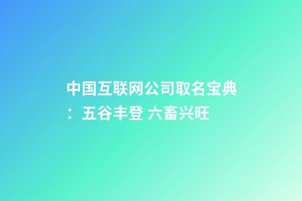 中国互联网公司取名宝典：五谷丰登 六畜兴旺-第1张-公司起名-玄机派